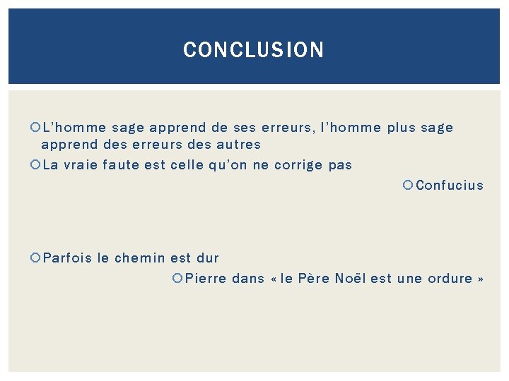 CONCLUSION L’homme sage apprend de ses erreurs, l’homme plus sage apprend des erreurs des