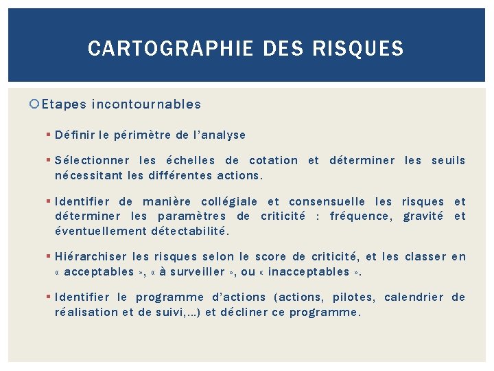 CARTOGRAPHIE DES RISQUES Etapes incontournables § Définir le périmètre de l’analyse § Sélectionner les