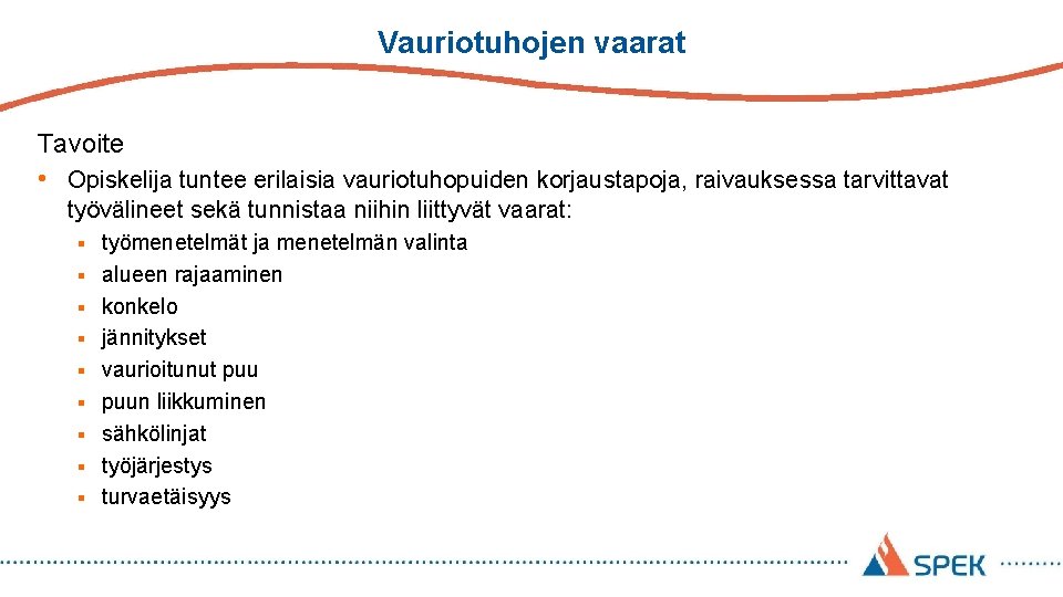 Vauriotuhojen vaarat Tavoite • Opiskelija tuntee erilaisia vauriotuhopuiden korjaustapoja, raivauksessa tarvittavat työvälineet sekä tunnistaa