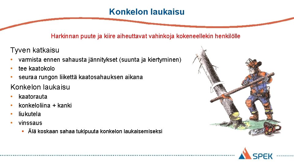 Konkelon laukaisu Harkinnan puute ja kiire aiheuttavat vahinkoja kokeneellekin henkilölle Tyven katkaisu • varmista