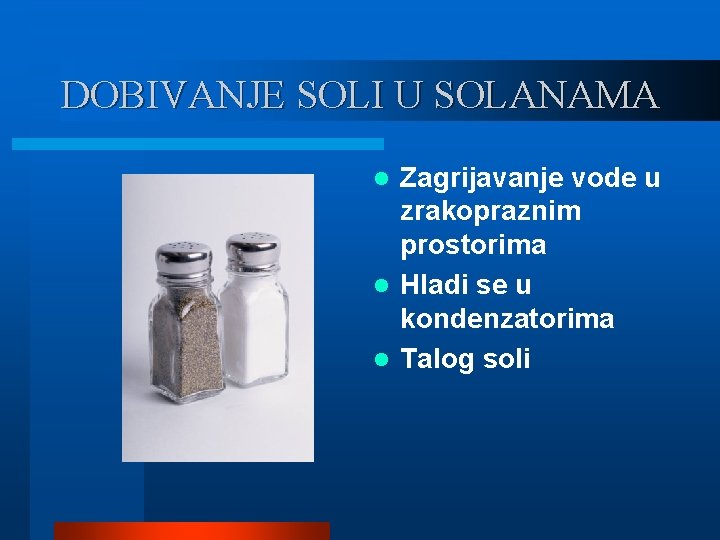 DOBIVANJE SOLI U SOLANAMA Zagrijavanje vode u zrakopraznim prostorima l Hladi se u kondenzatorima