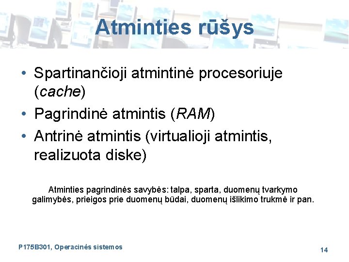 Atminties rūšys • Spartinančioji atmintinė procesoriuje (cache) • Pagrindinė atmintis (RAM) • Antrinė atmintis