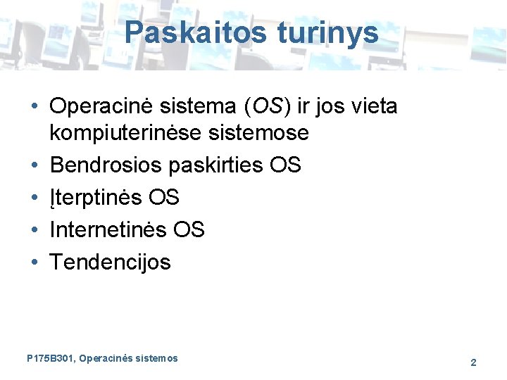 Paskaitos turinys • Operacinė sistema (OS) ir jos vieta kompiuterinėse sistemose • Bendrosios paskirties