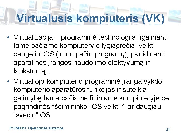 Virtualusis kompiuteris (VK) • Virtualizacija – programinė technologija, įgalinanti tame pačiame kompiuteryje lygiagrečiai veikti