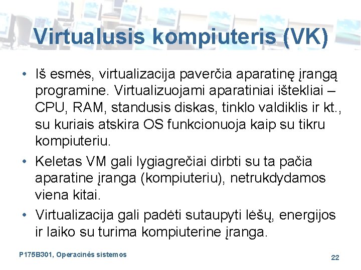 Virtualusis kompiuteris (VK) • Iš esmės, virtualizacija paverčia aparatinę įrangą programine. Virtualizuojami aparatiniai ištekliai