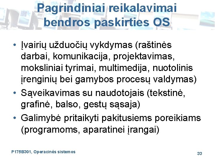 Pagrindiniai reikalavimai bendros paskirties OS • Įvairių užduočių vykdymas (raštinės darbai, komunikacija, projektavimas, moksliniai