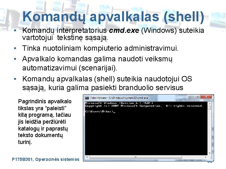 Komandų apvalkalas (shell) • Komandų interpretatorius cmd. exe (Windows) suteikia vartotojui tekstinę sąsają. •