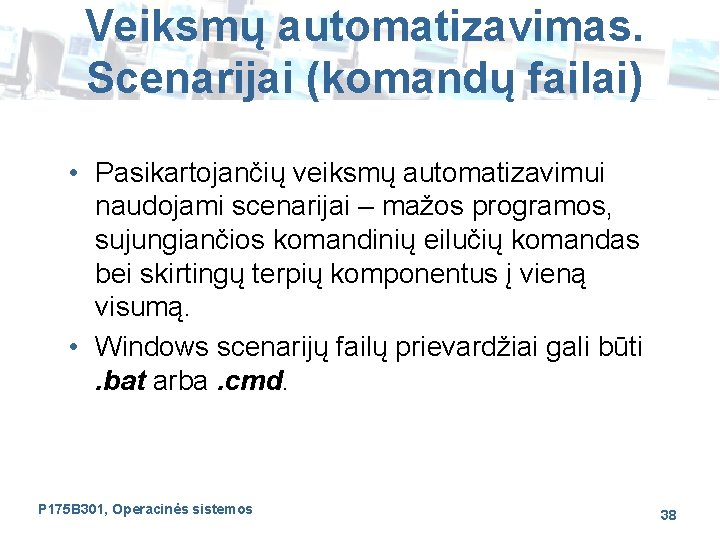 Veiksmų automatizavimas. Scenarijai (komandų failai) • Pasikartojančių veiksmų automatizavimui naudojami scenarijai – mažos programos,