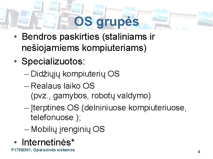 OS grupės • Bendros paskirties (staliniams ir nešiojamiems kompiuteriams) • Specializuotos: – Didžiųjų kompiuterių