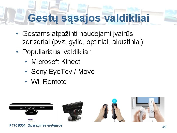 Gestų sąsajos valdikliai • Gestams atpažinti naudojami įvairūs sensoriai (pvz. gylio, optiniai, akustiniai) •