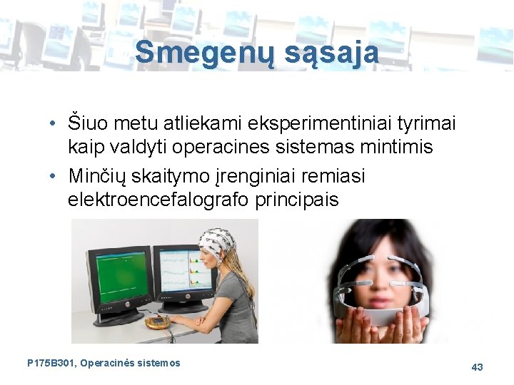 Smegenų sąsaja • Šiuo metu atliekami eksperimentiniai tyrimai kaip valdyti operacines sistemas mintimis •