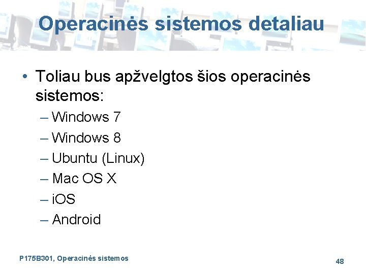 Operacinės sistemos detaliau • Toliau bus apžvelgtos šios operacinės sistemos: – Windows 7 –