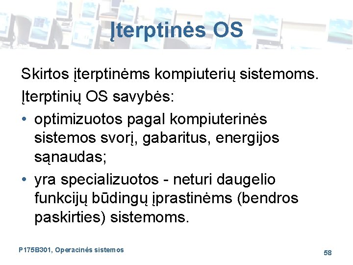 Įterptinės OS Skirtos įterptinėms kompiuterių sistemoms. Įterptinių OS savybės: • optimizuotos pagal kompiuterinės sistemos