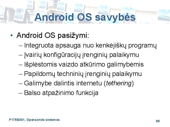 Android OS savybės • Android OS pasižymi: – Integruota apsauga nuo kenkėjiškų programų –