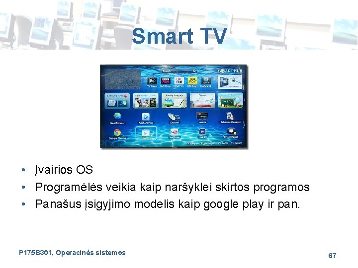 Smart TV • Įvairios OS • Programėlės veikia kaip naršyklei skirtos programos • Panašus