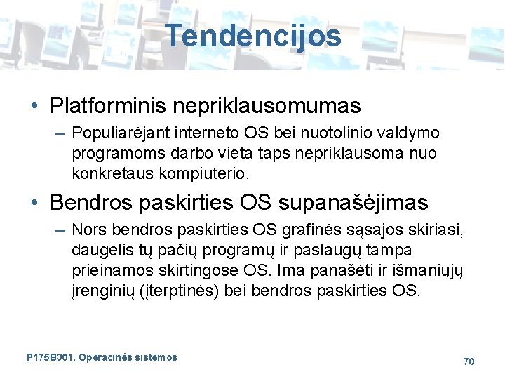 Tendencijos • Platforminis nepriklausomumas – Populiarėjant interneto OS bei nuotolinio valdymo programoms darbo vieta