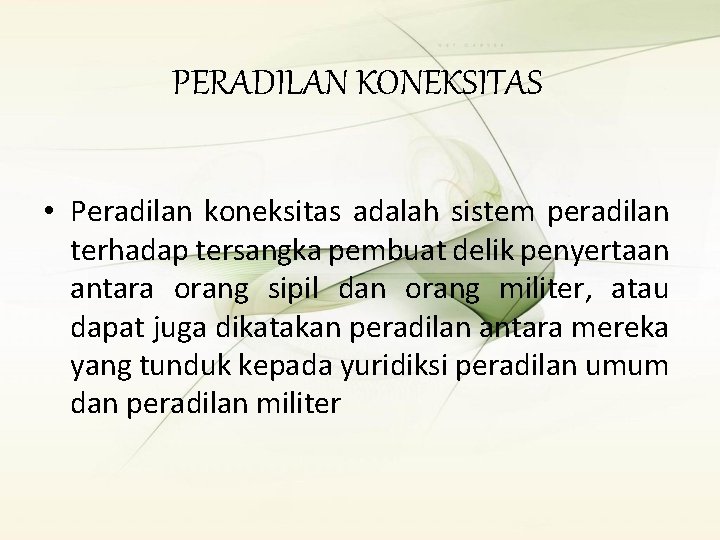 PERADILAN KONEKSITAS • Peradilan koneksitas adalah sistem peradilan terhadap tersangka pembuat delik penyertaan antara