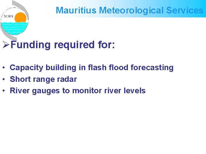 Mauritius Meteorological Services ØFunding required for: • Capacity building in flash flood forecasting • Mauritius Meteorological Services ØFunding required for: • Capacity building in flash flood forecasting •