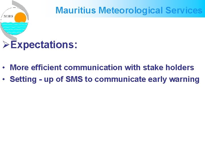 Mauritius Meteorological Services ØExpectations: • More efficient communication with stake holders • Setting - Mauritius Meteorological Services ØExpectations: • More efficient communication with stake holders • Setting -