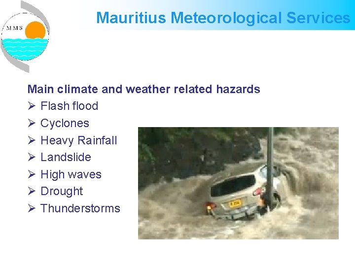 Mauritius Meteorological Services Main climate and weather related hazards Ø Flash flood Ø Cyclones Mauritius Meteorological Services Main climate and weather related hazards Ø Flash flood Ø Cyclones