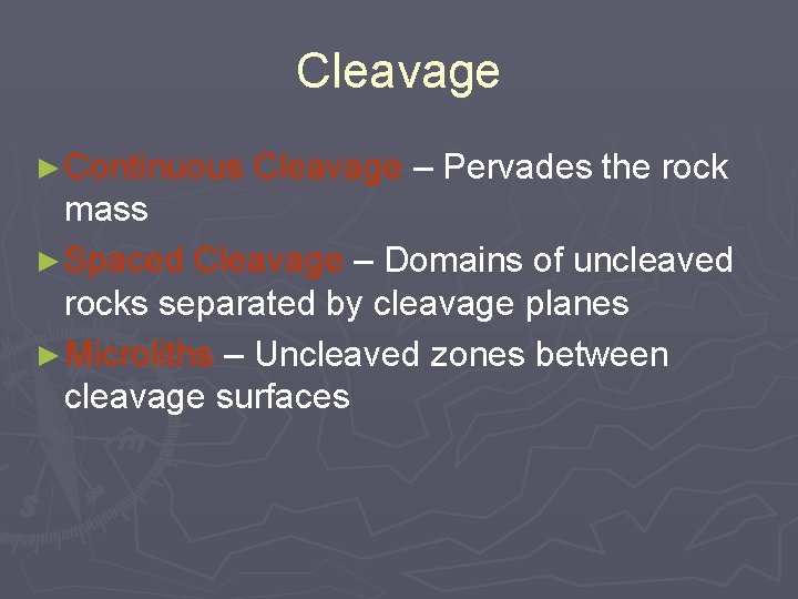 Cleavage ► Continuous Cleavage – Pervades the rock mass ► Spaced Cleavage – Domains