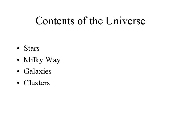 Contents of the Universe • • Stars Milky Way Galaxies Clusters 
