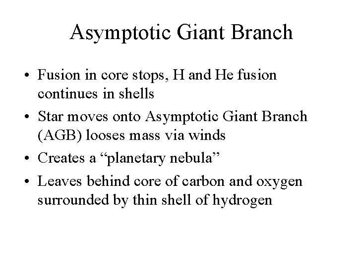 Asymptotic Giant Branch • Fusion in core stops, H and He fusion continues in