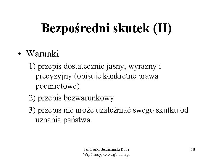 Bezpośredni skutek (II) • Warunki 1) przepis dostatecznie jasny, wyraźny i precyzyjny (opisuje konkretne