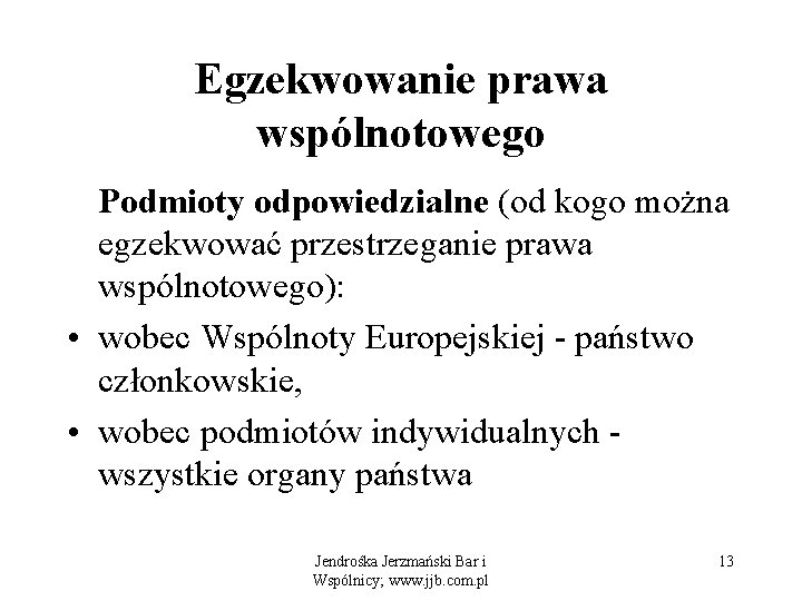 Egzekwowanie prawa wspólnotowego Podmioty odpowiedzialne (od kogo można egzekwować przestrzeganie prawa wspólnotowego): • wobec