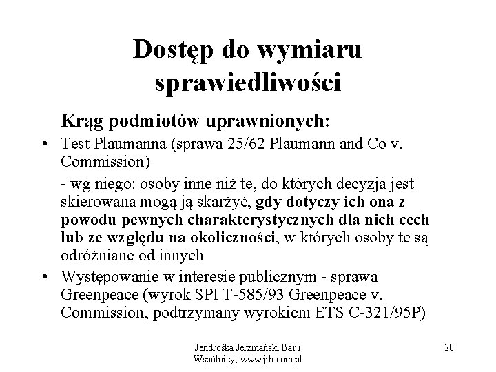 Dostęp do wymiaru sprawiedliwości Krąg podmiotów uprawnionych: • Test Plaumanna (sprawa 25/62 Plaumann and