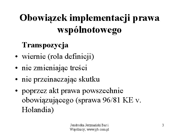 Obowiązek implementacji prawa wspólnotowego • • Transpozycja wiernie (rola definicji) nie zmieniając treści nie