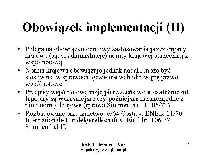 Obowiązek implementacji (II) • Polega na obowiązku odmowy zastosowania przez organy krajowe (sądy, administrację)