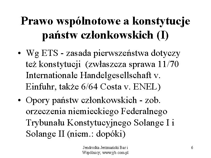 Prawo wspólnotowe a konstytucje państw członkowskich (I) • Wg ETS - zasada pierwszeństwa dotyczy