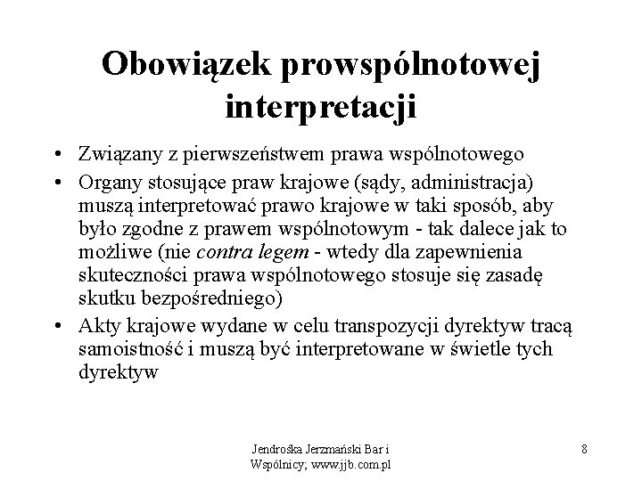 Obowiązek prowspólnotowej interpretacji • Związany z pierwszeństwem prawa wspólnotowego • Organy stosujące praw krajowe