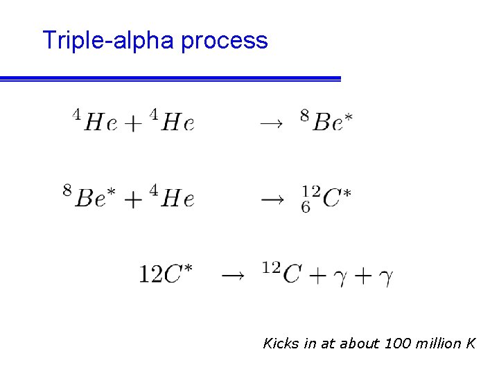 Triple-alpha process Kicks in at about 100 million K 