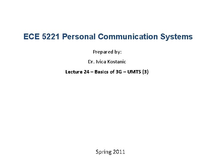 ECE 5221 Personal Communication Systems Prepared by: Dr. Ivica Kostanic Lecture 24 – Basics