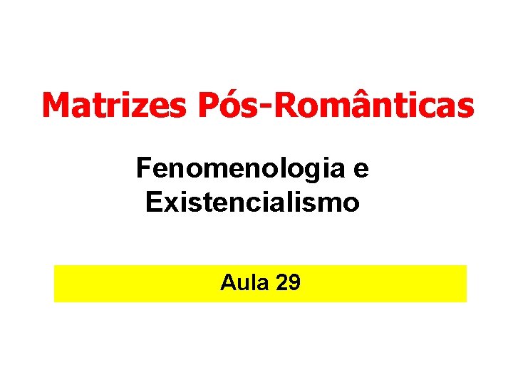 Matrizes Pós-Românticas Fenomenologia e Existencialismo Aula 29 