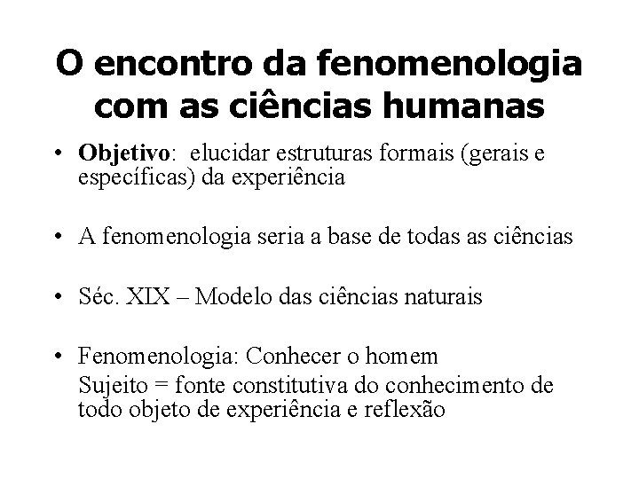 O encontro da fenomenologia com as ciências humanas • Objetivo: elucidar estruturas formais (gerais
