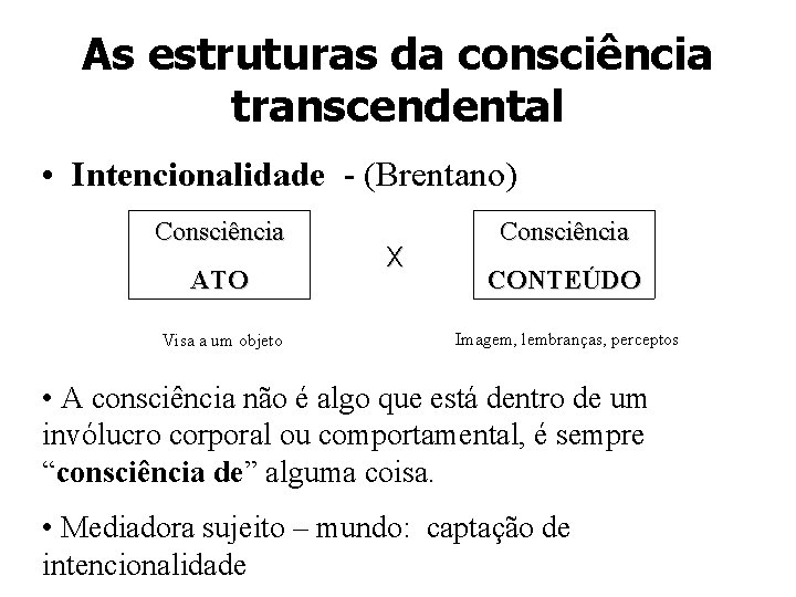 As estruturas da consciência transcendental • Intencionalidade - (Brentano) Consciência ATO Visa a um