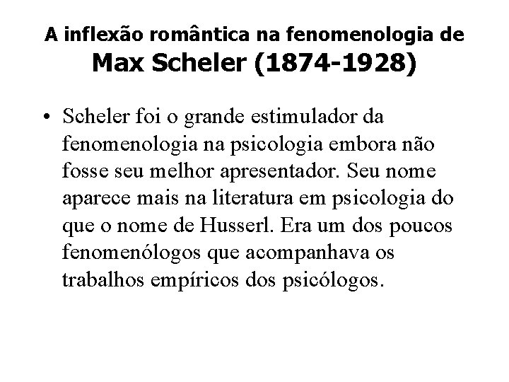 A inflexão romântica na fenomenologia de Max Scheler (1874 -1928) • Scheler foi o