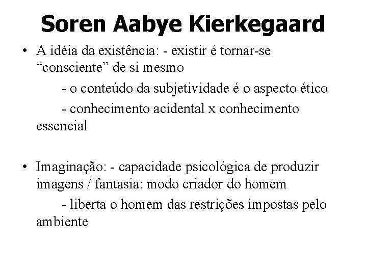 Soren Aabye Kierkegaard • A idéia da existência: - existir é tornar-se “consciente” de