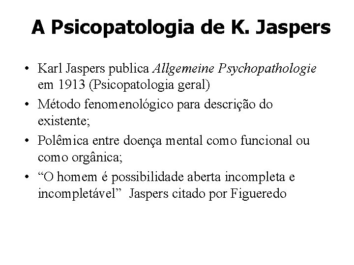 A Psicopatologia de K. Jaspers • Karl Jaspers publica Allgemeine Psychopathologie em 1913 (Psicopatologia