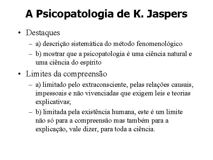 A Psicopatologia de K. Jaspers • Destaques – a) descrição sistemática do método fenomenológico