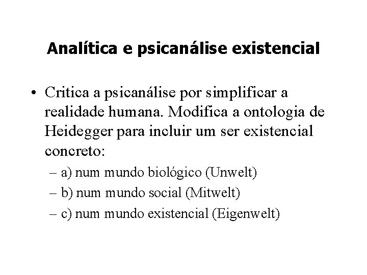Analítica e psicanálise existencial • Critica a psicanálise por simplificar a realidade humana. Modifica