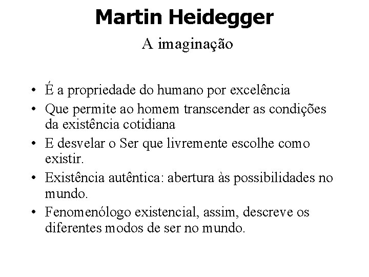 Martin Heidegger A imaginação • É a propriedade do humano por excelência • Que