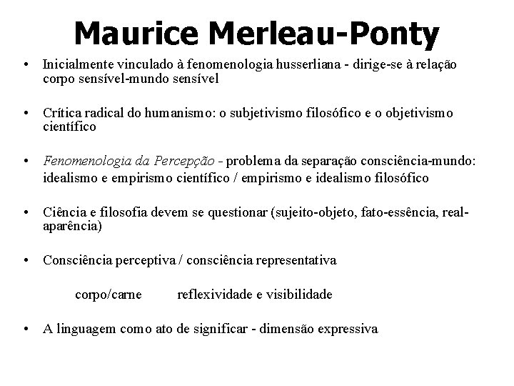 Maurice Merleau-Ponty • Inicialmente vinculado à fenomenologia husserliana - dirige-se à relação corpo sensível-mundo
