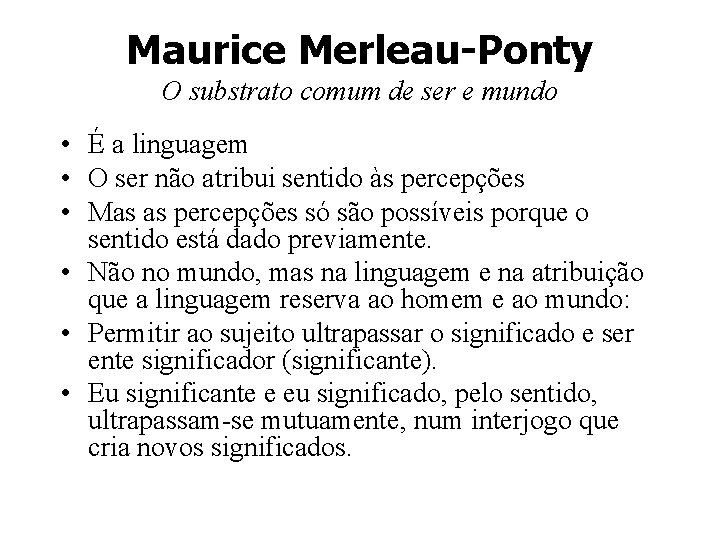 Maurice Merleau-Ponty O substrato comum de ser e mundo • É a linguagem •