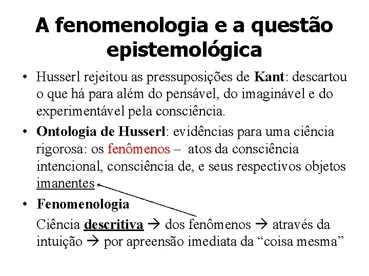 A fenomenologia e a questão epistemológica • Husserl rejeitou as pressuposições de Kant: descartou