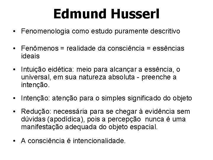 Edmund Husserl • Fenomenologia como estudo puramente descritivo • Fenômenos = realidade da consciência