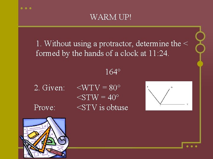 WARM UP! 1. Without using a protractor, determine the < formed by the hands